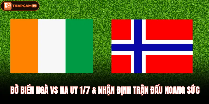 Bờ Biển Ngà Vs Na Uy 1/7 & Nhận Định Trận Đấu Ngang Sức