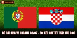 Bồ Đào Nha Vs Croatia 03/07 - Soi Kèo Chi Tiết Trận Lúc 6:00