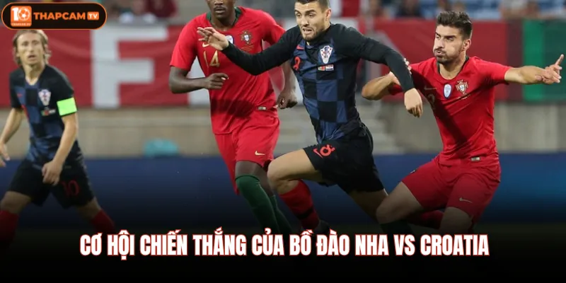 Cơ hội chiến thắng của Bồ Đào Nha vs Croatia 