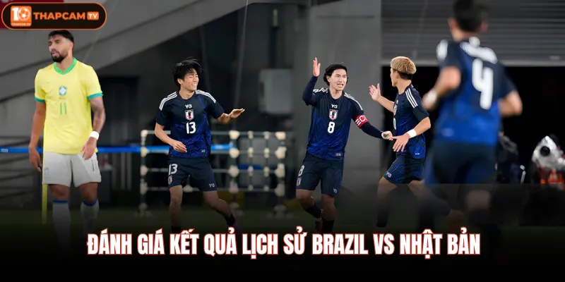 Đánh giá kết quả lịch sử Brazil vs Nhật Bản