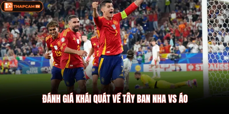 Tây Ban Nha Vs Áo 03/07 Soi Kèo Đại Chiến Lúc 2:00 Sáng 2 Đánh giá khái quát về Tây Ban Nha vs Áo