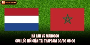 Hà Lan Vs Marocco - Cơn Lốc Nổi Giận Tại Thapcam 30/06 08:00