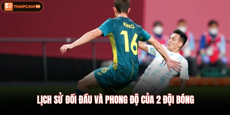Lịch sử đối đầu và phong độ của 2 đội bóng