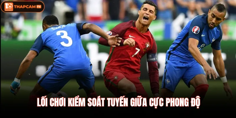 Lối chơi kiểm soát tuyến giữa cực phong độ