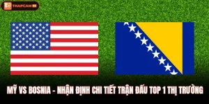 Mỹ Vs Bosnia - Nhận Định Chi Tiết Trận Đấu Top 1 Thị Trường