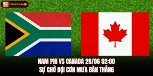 Nam Phi Vs Canada 29/06 02:00 - Sự Chờ Đợi Cơn Mưa Bàn Thắng
