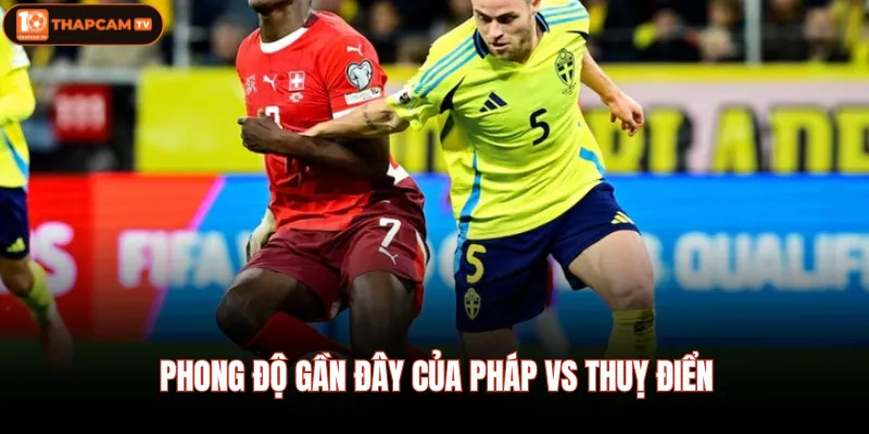 Phong độ gần đây của Pháp vs Thuỵ Điển 