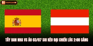 Tây Ban Nha Vs Áo 03/07 Soi Kèo Đại Chiến Lúc 2:00 Sáng
