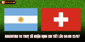 Argentina vs Thuỵ Sĩ| Nhận Định Chi Tiết Lúc 04:00 12/07