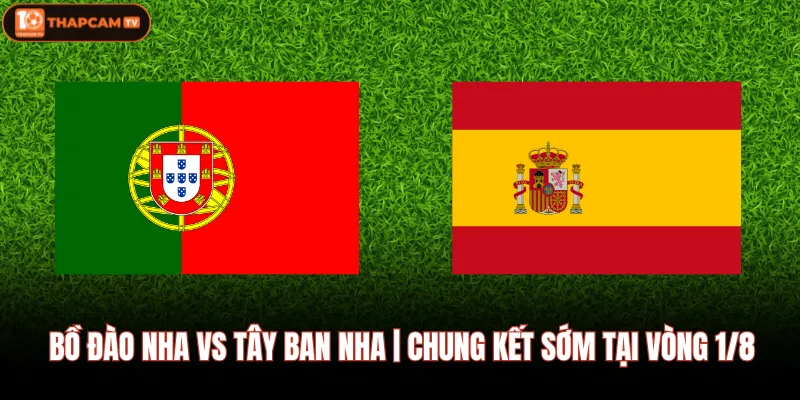 Bồ Đào Nha Vs Tây Ban Nha | Chung Kết Sớm Tại Vòng 1/8 1 Bồ Đào Nha Vs Tây Ban Nha | Chung Kết Sớm Tại Vòng 1/8