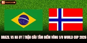 Brazil VS Na Uy | Trận Cầu Tâm Điểm Vòng 1/8 World Cup 2026