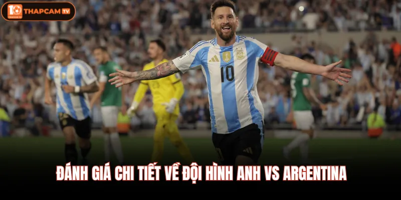 Đánh giá chi tiết về đội hình Anh vs Argentina