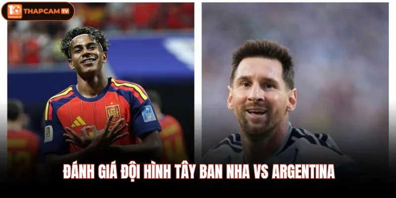 Đánh giá đội hình Tây Ban Nha Vs Argentina