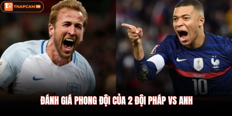 Đánh giá phong đội của 2 đội Pháp Vs Anh