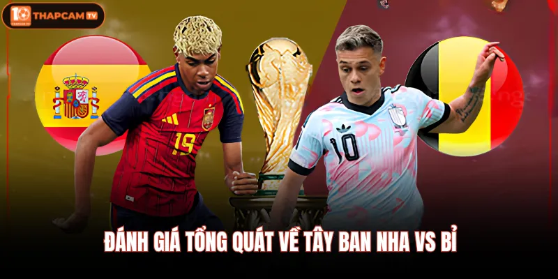 Đánh giá tổng quát về Tây Ban Nha vs Bỉ