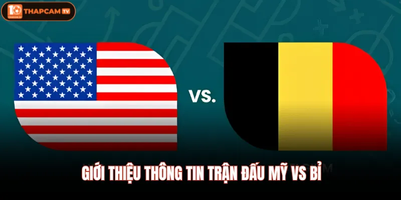 Giới thiệu thông tin trận đấu Mỹ vs Bỉ 