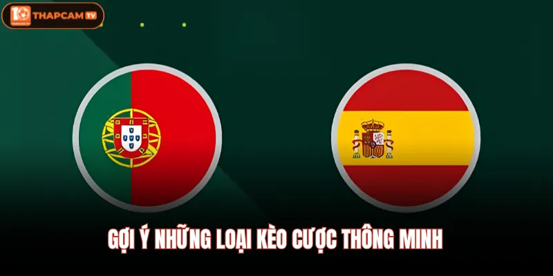 Bồ Đào Nha Vs Tây Ban Nha | Chung Kết Sớm Tại Vòng 1/8 4 Gợi ý những loại kèo cược thông minh