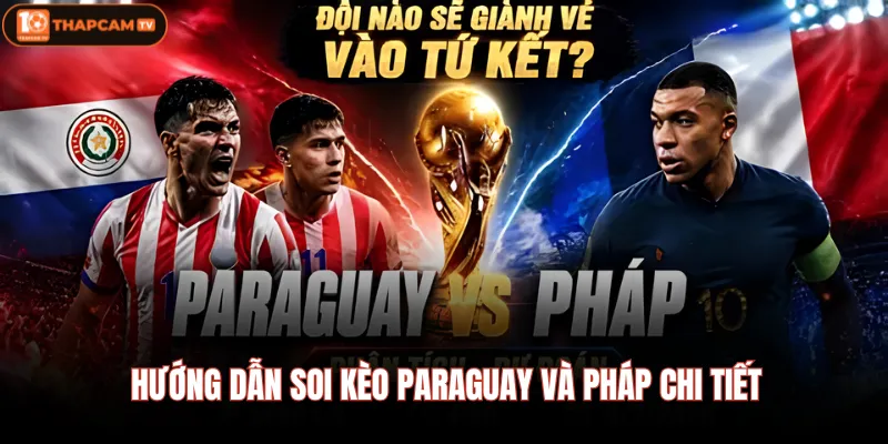 Hướng dẫn soi kèo Paraguay và Pháp chi tiết