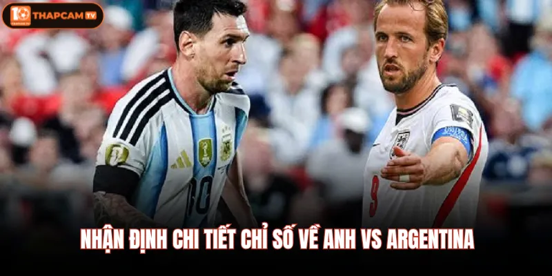 Nhận định chi tiết chỉ số về Anh vs Argentina
