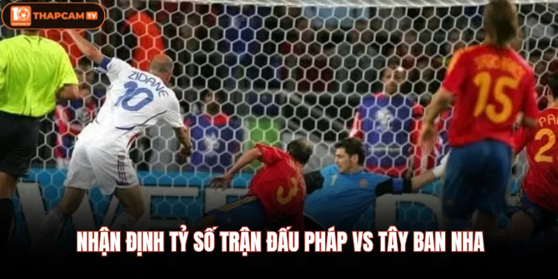 Pháp Vs Tây Ban Nha| Dự Đoán Tỷ Số Và Đội Hình Mạnh Nhất 4 Nhận định tỷ số trận đấu Pháp Vs Tây Ban Nha