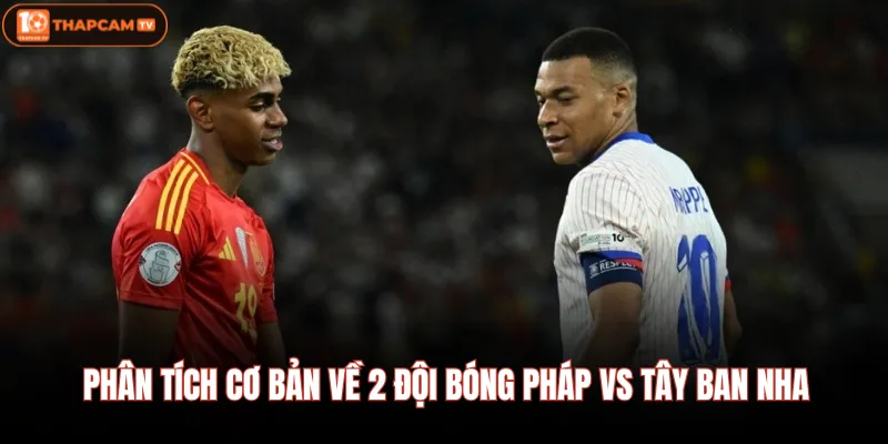 Pháp Vs Tây Ban Nha| Dự Đoán Tỷ Số Và Đội Hình Mạnh Nhất 2 Phân tích cơ bản về 2 đội bóng Pháp Vs Tây Ban Nha