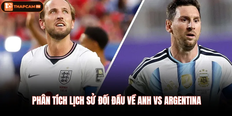 Phân tích lịch sử đối đầu về Anh vs Argentina
