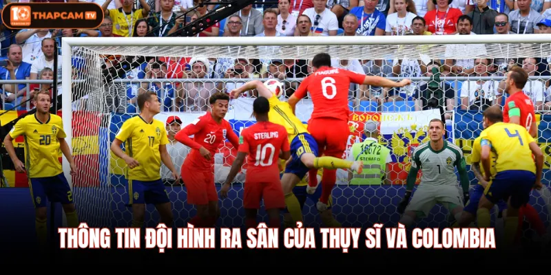 Thông tin đội hình ra sân của Thụy Sĩ và Colombia
