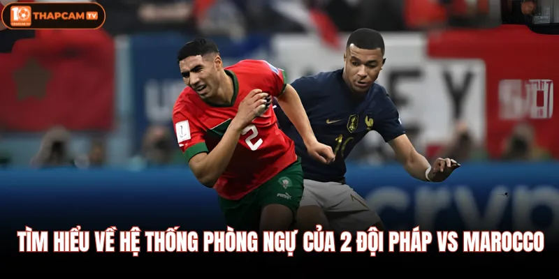 Pháp Vs Marocco| Màn Tái Ngộ Đầy Duyên Nợ Sau World Cup 2022 3 Tìm hiểu về hệ thống phòng ngự của 2 đội Pháp vs Marocco