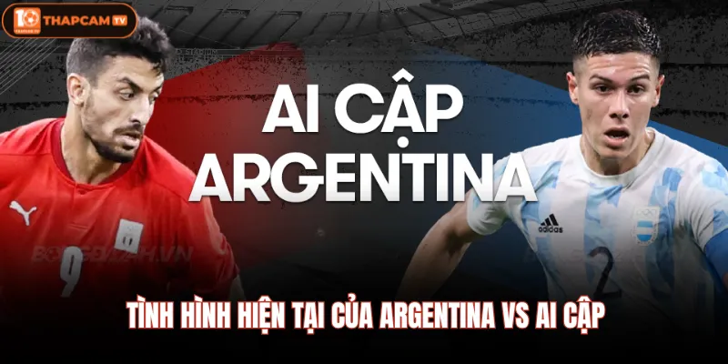 Tình hình hiện tại của Argentina Vs Ai Cập 